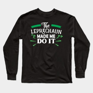 The Leprechaun Made Me Do It Shirt Funny St Patricks Day Leprechaun Long Sleeve T-Shirt